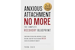 Anxious Attachment No More: The Complete Recovery Blueprint: Emotional Regulation, Nervous System Healing, and Why Reassuranc