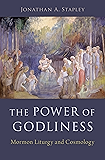 The Power of Godliness: Mormon Liturgy and Cosmology