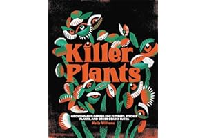 Killer Plants: Growing and Caring for Flytraps, Pitcher Plants, and Other Deadly Flora
