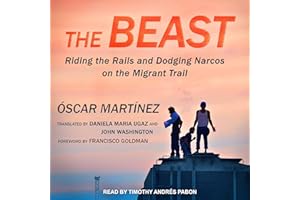 The Beast: Riding the Rails and Dodging Narcos on the Migrant Trail