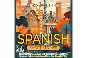 Spanish Short Stories: Level Up Your Vocabulary and Cultural Awareness from Beginner to Intermediate and Have Fun Along the W
