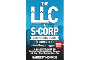 The LLC & S-Corp Beginner's Guide: A Complete Guide On Forming Your Limited Liability Company & S-Corp + Small Business Taxes