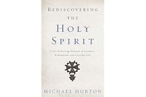 Rediscovering the Holy Spirit: God’s Perfecting Presence in Creation, Redemption, and Everyday Life