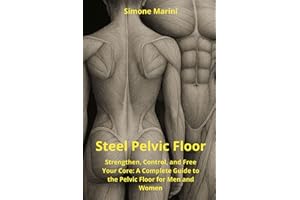 Steel Pelvic Floor: Strengthen, Control, and Free Your Core: A Complete Guide to the Pelvic Floor for Men and Women