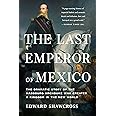The Last Emperor of Mexico: The Dramatic Story of the Habsburg Archduke Who Created a Kingdom in the New World