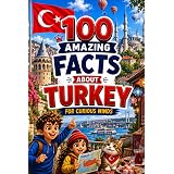 100 Amazing Facts About Turkey for Curious Minds: A Fun and Educational Book for Kids with Interesting Facts, Turkey Trivia, History, Culture, Wildlife, Geography, and Amazing Discoveries