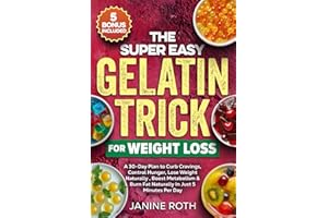 The Super Easy Gelatin Trick for Weight Loss: A 30-Day Plan to Curb Cravings, Control Hunger, Lose Weight Naturally , Boost Metabolism & Burn Fat Naturally In Just 5 Minutes Per Day