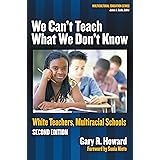 We Can't Teach What We Don't Know: White Teachers, Multiracial Schools (Multicultural Education Series)