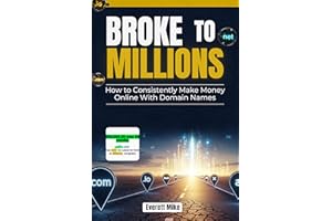 Broke to Millions: How to consistently make money online with domain names (Domain Business Blueprint Book 2)