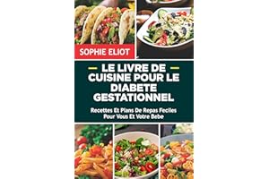 LE LIVRE DE CUISINE POUR LE DIABÈTE GESTATIONNEL: Recettes Et Plans De Repas Faciles Pour Vous Et Votre Bébé (French Edition)