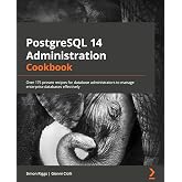 PostgreSQL 14 Administration Cookbook: Over 175 proven recipes for database administrators to manage enterprise databases effectively