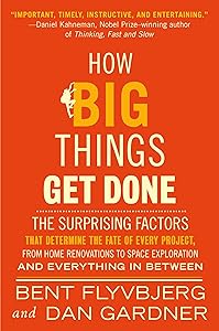 How Big Things Get Done: The Surprising Factors That Determine the Fate of Every Project, from Home Renovations to Space Exploration and Everything In Between book cover