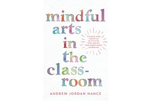 Mindful Arts in the Classroom: Stories and Creative Activities for Social and Emotional Learning
