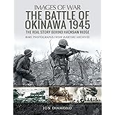 The Battle of Okinawa 1945: The Real Story Behind Hacksaw Ridge (Images of War)
