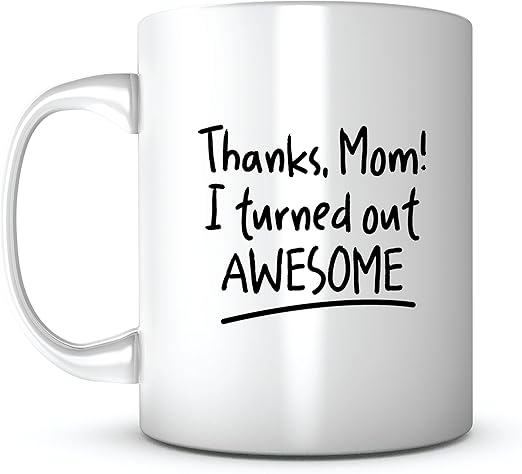 Amazon Com Thanks Mom I Turned Out Awesome Mother S Day Gift Mug