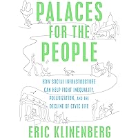 Palaces for the People: How Social Infrastructure Can Help Fight Inequality, Polarization, and the Decline of Civic Life