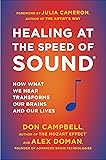 Healing at the Speed of Sound: How What We Hear Transforms Our Brains and Our Lives