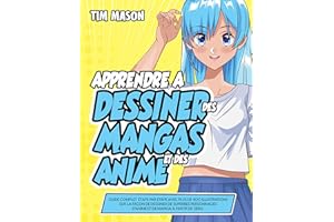 Apprendre à Dessiner des Mangas et des Anime: Guide Complet Ètape par étape avec Plus de 400 Illustrations sur la Façon de De