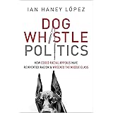 Dog Whistle Politics: How Coded Racial Appeals Have Reinvented Racism and Wrecked the Middle Class