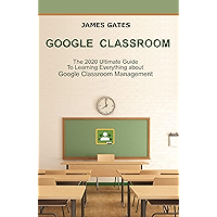 Google Classroom: The 2020 Ultimate Guide to Learning Everything About Google Classroom Management book cover