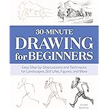 30-Minute Drawing for Beginners: Easy Step-by-Step Lessons & Techniques for Landscapes, Still Lifes, Figures, and More