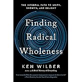 Finding Radical Wholeness: The Integral Path to Unity, Growth, and Delight