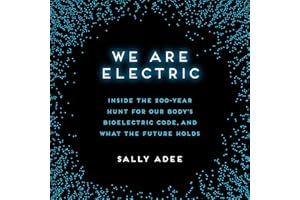 We Are Electric: Inside the 200-Year Hunt for Our Body's Bioelectric Code, and What the Future Holds