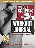 The Body Sculpting Bible for Women Workout Journal: The Ultimate Women's Body Sculpting Series Featuring the Best Weight Training Workouts & Nutrition Plans Guaranteed to Help You Get Toned & Burn Fat