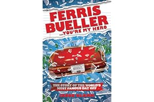 Ferris Bueller. . . You're My Hero: The Story of the World's Most Famous Day Off
