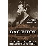 Bagehot: The Life and Times of the Greatest Victorian