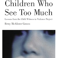 Children Who See Too Much: Lessons from the Child Witness to Violence Project