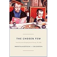 The Chosen Few: How Education Shaped Jewish History, 70-1492 (The Princeton Economic History of the Western World, 42)