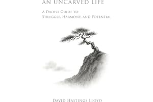 An Uncarved Life: A Daoist Guide to Struggle, Harmony, and Potential