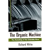 The Organic Machine: The Remaking of the Columbia River (Hill and Wang Critical Issues)