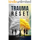 Trauma Reset: Break the Cycle, Heal the Wounds and Reclaim Your Peace