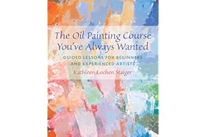 The Oil Painting Course You've Always Wanted: Guided Lessons for Beginners and Experienced Artists