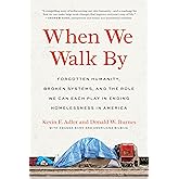 When We Walk By: Forgotten Humanity, Broken Systems, and the Role We Can Each Play in Ending Homelessness in America