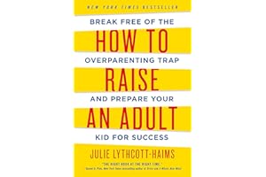 How to Raise an Adult: Break Free of the Overparenting Trap and Prepare Your Kid for Success