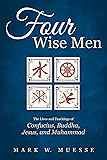 Four Wise Men: The Lives and Teachings of Confucius, the Buddha, Jesus, and Muhammad