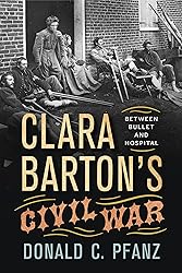 Clara Barton's Civil War: Between Bullet and Hospital