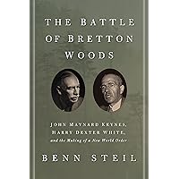 The Battle of Bretton Woods: John Maynard Keynes, Harry Dexter White, and the Making of a New World Order (Council on Foreign