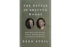 The Battle of Bretton Woods: John Maynard Keynes, Harry Dexter White, and the Making of a New World Order (Council on Foreign