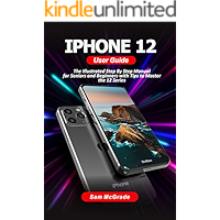 iPhone 12 User Guide: The Illustrated Step By Step Manual for Seniors and Beginners with Tips to Master the 12 Series book cover