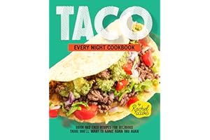 Taco Every Night Cookbook: Quick and Easy Recipes for Delicious Tacos You'll Want to Make Again and Again