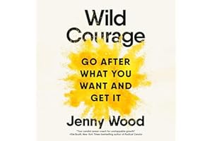 Wild Courage: Go After What You Want and Get It