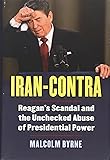 Iran-Contra: Reagan's Scandal and the Unchecked Abuse of Presidential Power