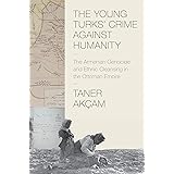 The Young Turks' Crime against Humanity: The Armenian Genocide and Ethnic Cleansing in the Ottoman Empire (Human Rights and C