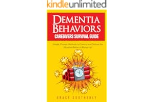 Dementia Behaviors - Caregivers Survival Guide: Simple, Proven Methods to Control and Defuse the Situation Before it Blows up
