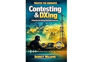 Contesting & DXing: A Deep Dive into Making Global Radio Connections (The Practical Ham Radio Operator)
