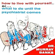 How To Live With Yourself... Or ...What To Do Until The Psychiatrist Comes